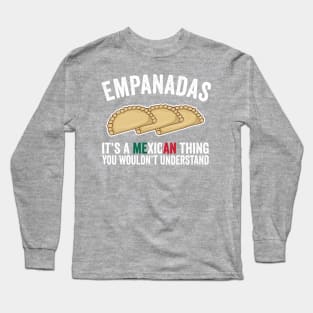 Empanadas It's A Mexican Thing You Would't Understand Long Sleeve T-Shirt